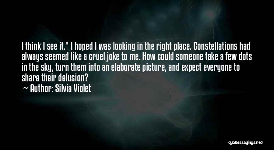 Silvia Violet Quotes: I Think I See It. I Hoped I Was Looking In The Right Place. Constellations Had Always Seemed Like A