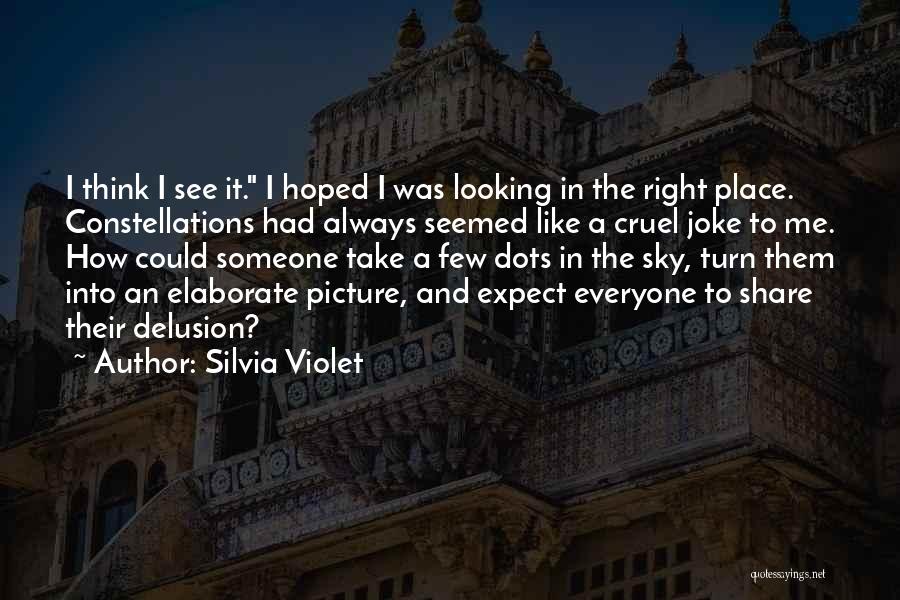 Silvia Violet Quotes: I Think I See It. I Hoped I Was Looking In The Right Place. Constellations Had Always Seemed Like A