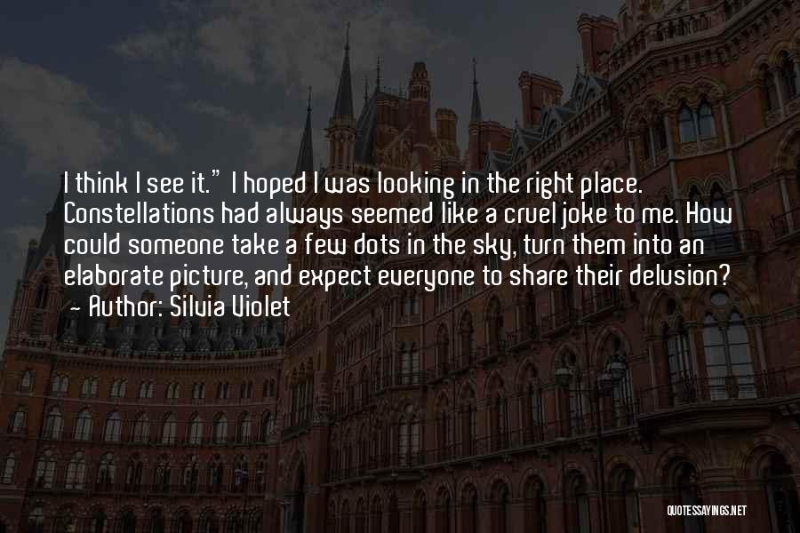 Silvia Violet Quotes: I Think I See It. I Hoped I Was Looking In The Right Place. Constellations Had Always Seemed Like A