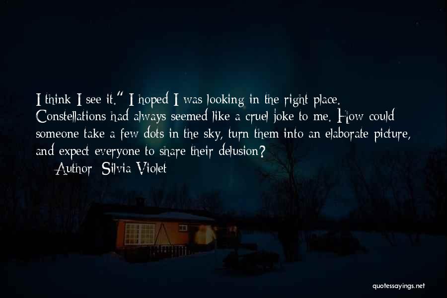 Silvia Violet Quotes: I Think I See It. I Hoped I Was Looking In The Right Place. Constellations Had Always Seemed Like A