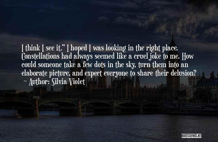 Silvia Violet Quotes: I Think I See It. I Hoped I Was Looking In The Right Place. Constellations Had Always Seemed Like A