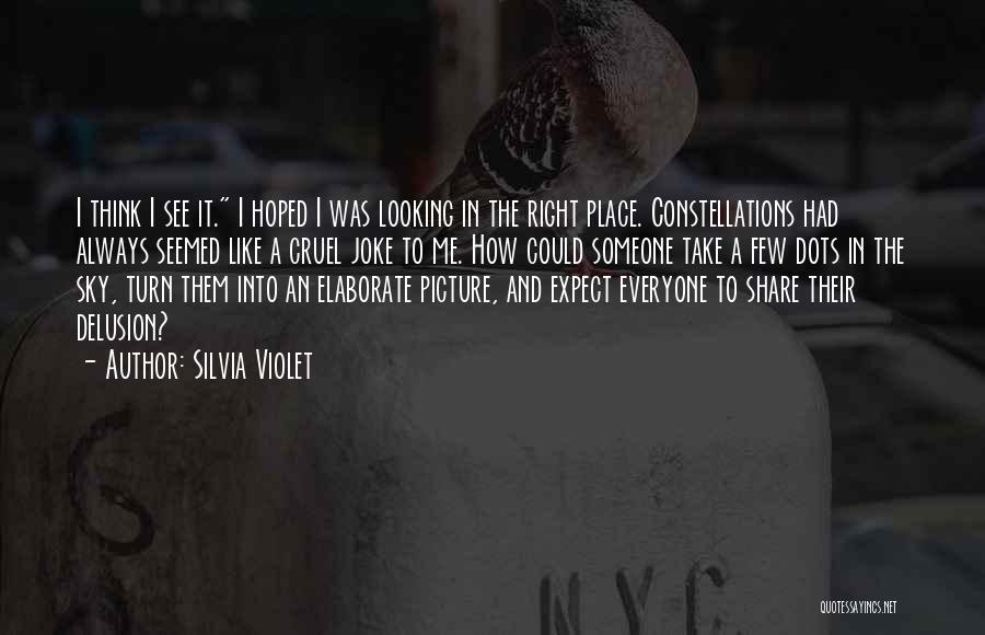 Silvia Violet Quotes: I Think I See It. I Hoped I Was Looking In The Right Place. Constellations Had Always Seemed Like A