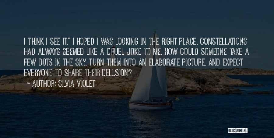 Silvia Violet Quotes: I Think I See It. I Hoped I Was Looking In The Right Place. Constellations Had Always Seemed Like A