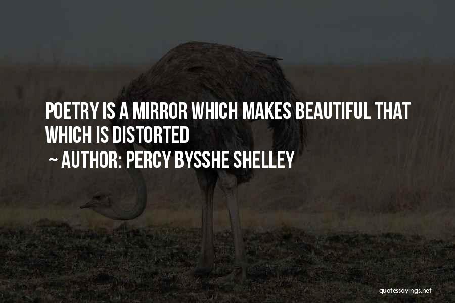 Percy Bysshe Shelley Quotes: Poetry Is A Mirror Which Makes Beautiful That Which Is Distorted