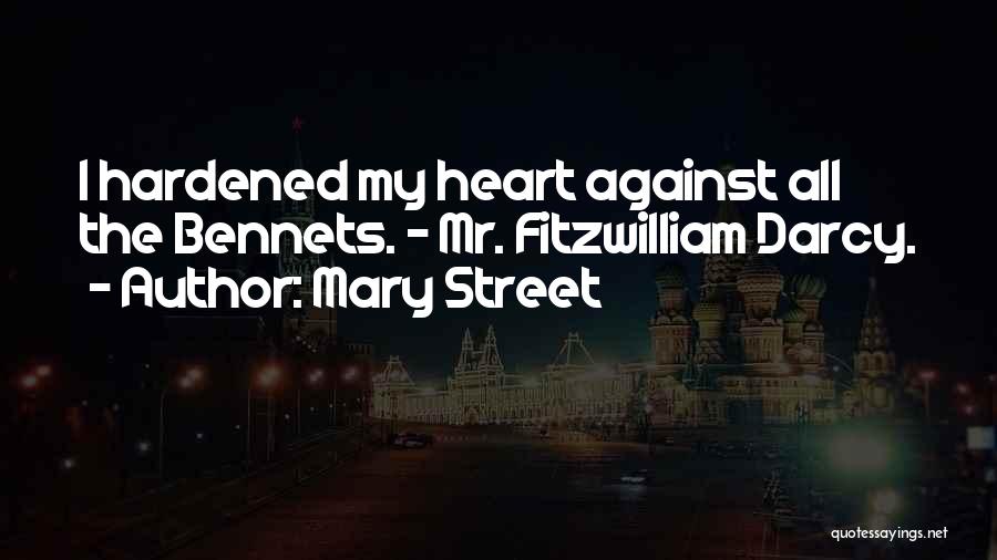 Mary Street Quotes: I Hardened My Heart Against All The Bennets. - Mr. Fitzwilliam Darcy.