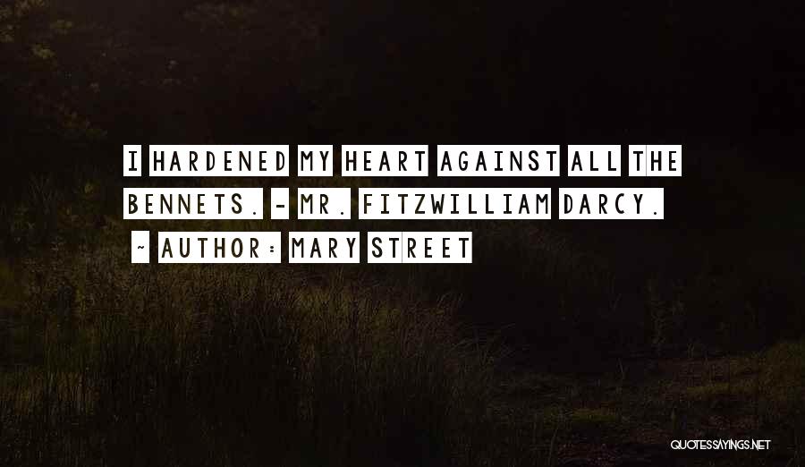 Mary Street Quotes: I Hardened My Heart Against All The Bennets. - Mr. Fitzwilliam Darcy.