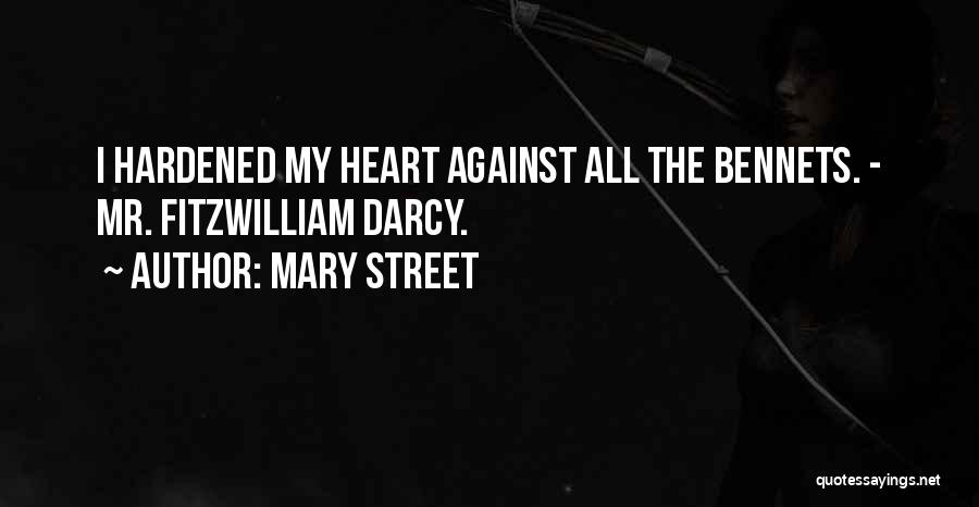 Mary Street Quotes: I Hardened My Heart Against All The Bennets. - Mr. Fitzwilliam Darcy.