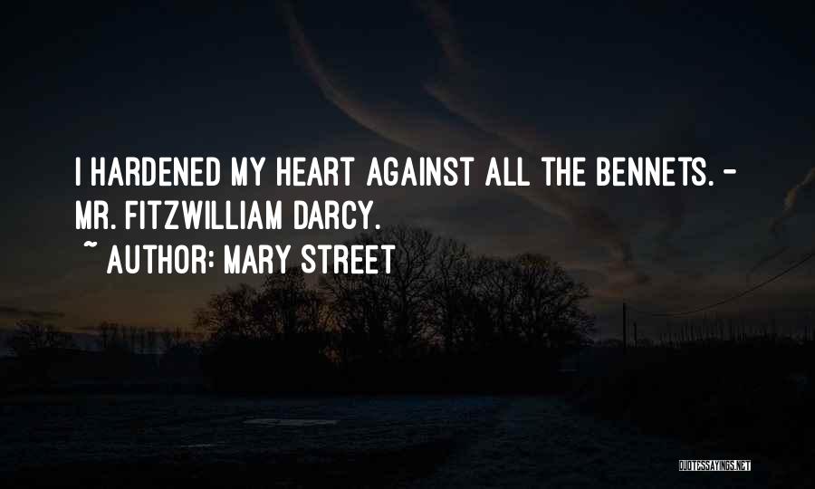 Mary Street Quotes: I Hardened My Heart Against All The Bennets. - Mr. Fitzwilliam Darcy.