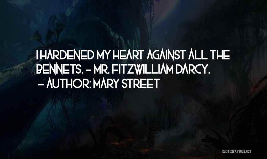 Mary Street Quotes: I Hardened My Heart Against All The Bennets. - Mr. Fitzwilliam Darcy.