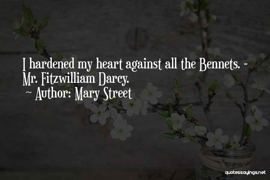 Mary Street Quotes: I Hardened My Heart Against All The Bennets. - Mr. Fitzwilliam Darcy.