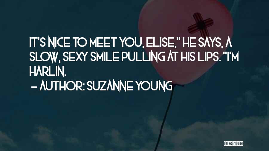 Suzanne Young Quotes: It's Nice To Meet You, Elise, He Says, A Slow, Sexy Smile Pulling At His Lips. I'm Harlin.