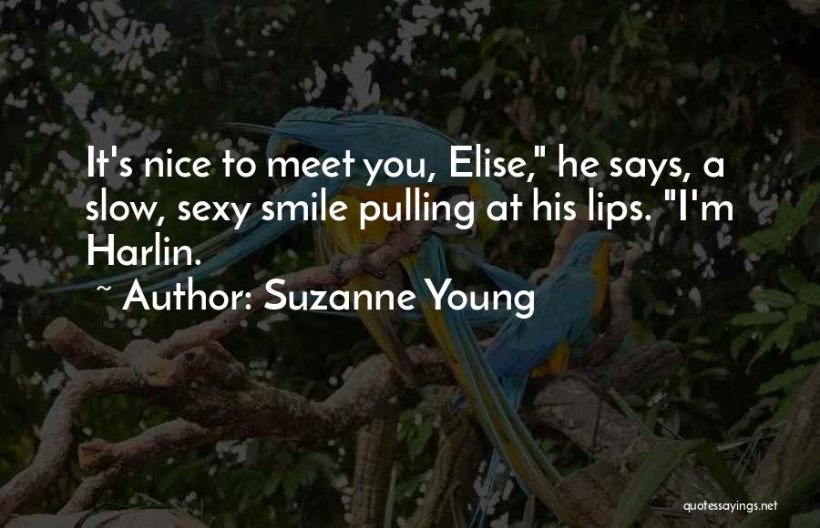 Suzanne Young Quotes: It's Nice To Meet You, Elise, He Says, A Slow, Sexy Smile Pulling At His Lips. I'm Harlin.