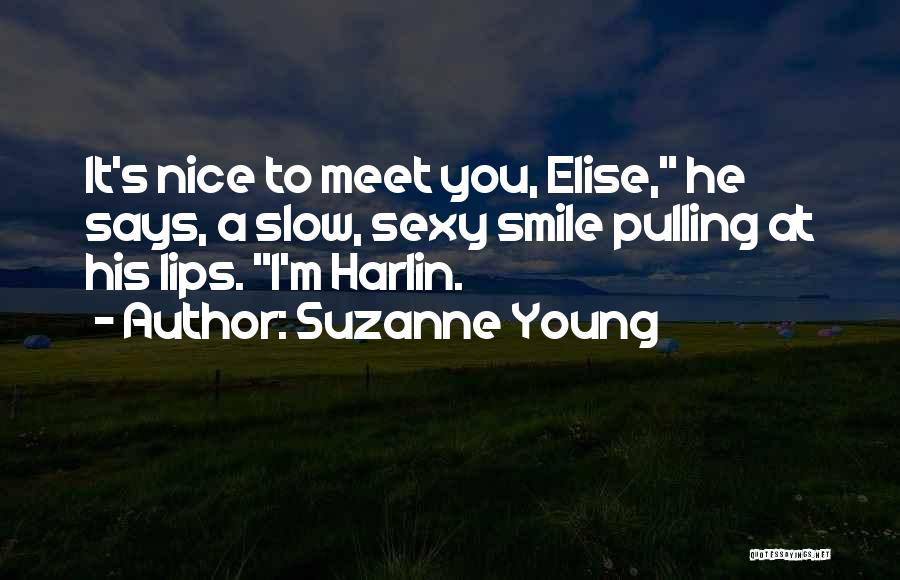 Suzanne Young Quotes: It's Nice To Meet You, Elise, He Says, A Slow, Sexy Smile Pulling At His Lips. I'm Harlin.