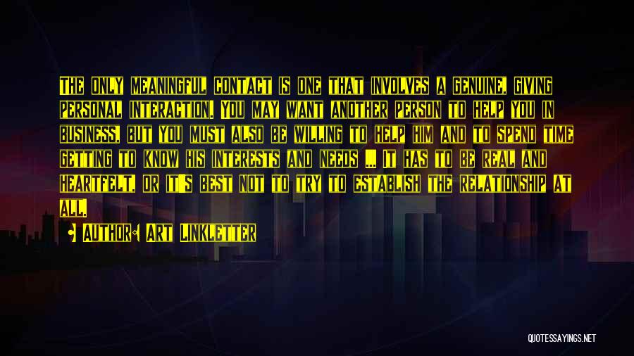 Art Linkletter Quotes: The Only Meaningful Contact Is One That Involves A Genuine, Giving Personal Interaction. You May Want Another Person To Help