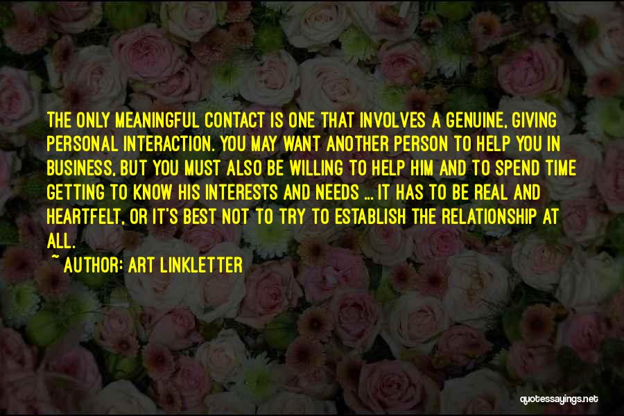 Art Linkletter Quotes: The Only Meaningful Contact Is One That Involves A Genuine, Giving Personal Interaction. You May Want Another Person To Help