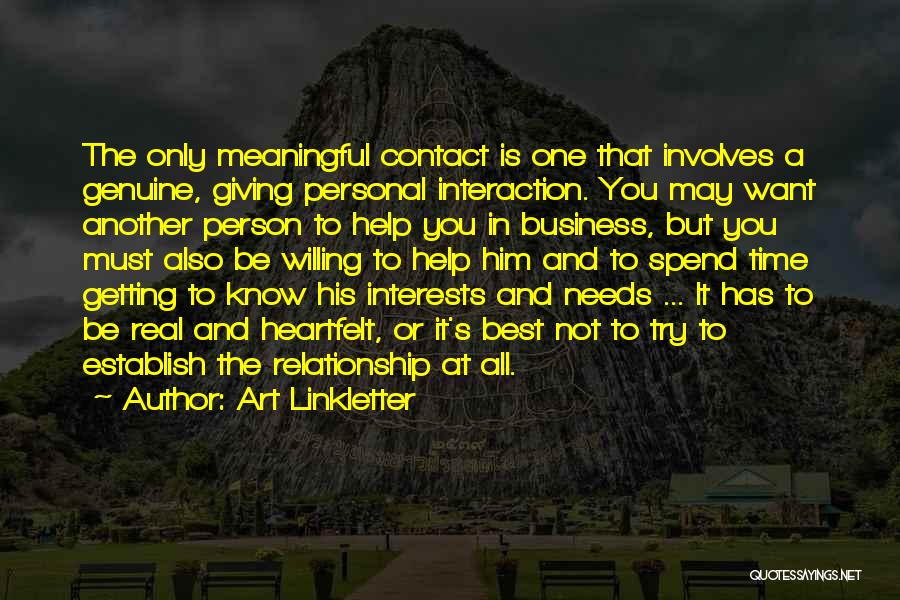 Art Linkletter Quotes: The Only Meaningful Contact Is One That Involves A Genuine, Giving Personal Interaction. You May Want Another Person To Help