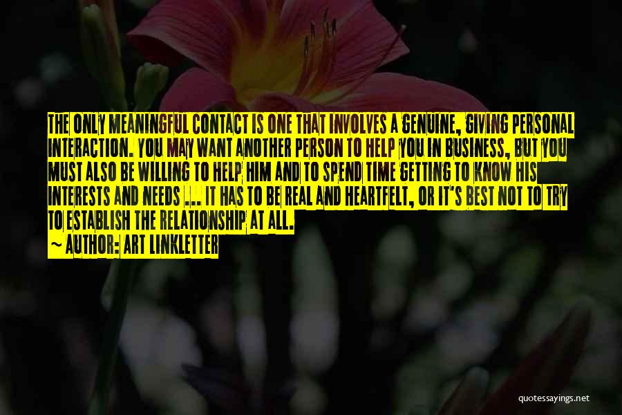 Art Linkletter Quotes: The Only Meaningful Contact Is One That Involves A Genuine, Giving Personal Interaction. You May Want Another Person To Help