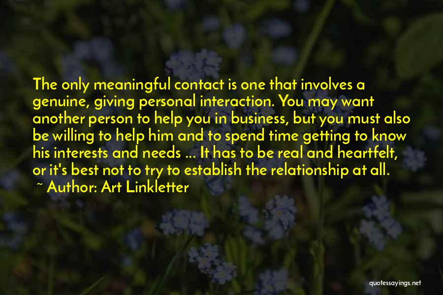 Art Linkletter Quotes: The Only Meaningful Contact Is One That Involves A Genuine, Giving Personal Interaction. You May Want Another Person To Help