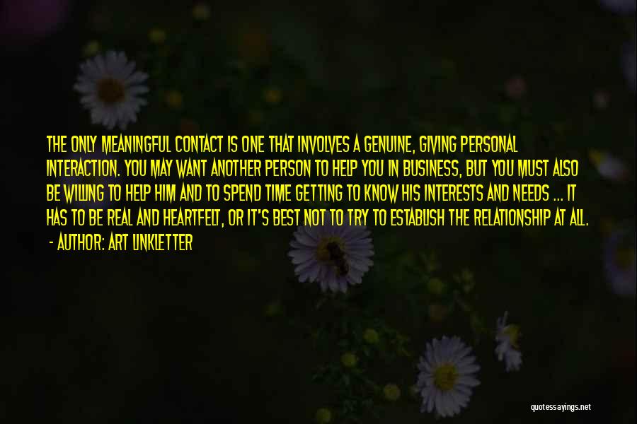 Art Linkletter Quotes: The Only Meaningful Contact Is One That Involves A Genuine, Giving Personal Interaction. You May Want Another Person To Help