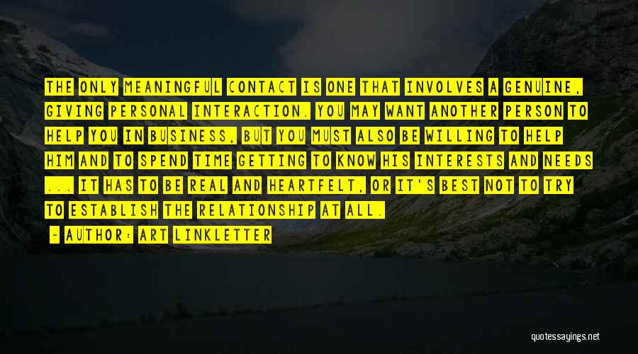 Art Linkletter Quotes: The Only Meaningful Contact Is One That Involves A Genuine, Giving Personal Interaction. You May Want Another Person To Help