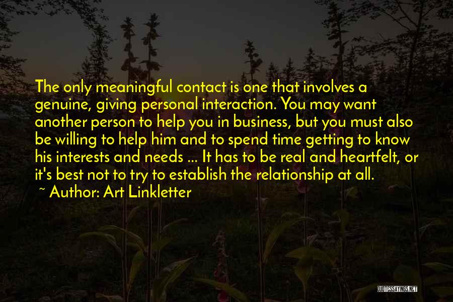 Art Linkletter Quotes: The Only Meaningful Contact Is One That Involves A Genuine, Giving Personal Interaction. You May Want Another Person To Help