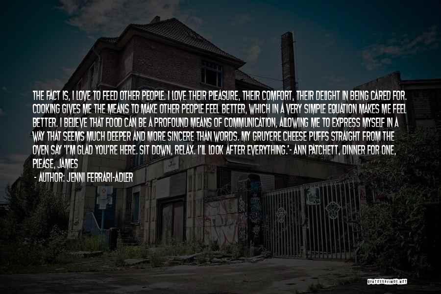 Jenni Ferrari-Adler Quotes: The Fact Is, I Love To Feed Other People. I Love Their Pleasure, Their Comfort, Their Delight In Being Cared