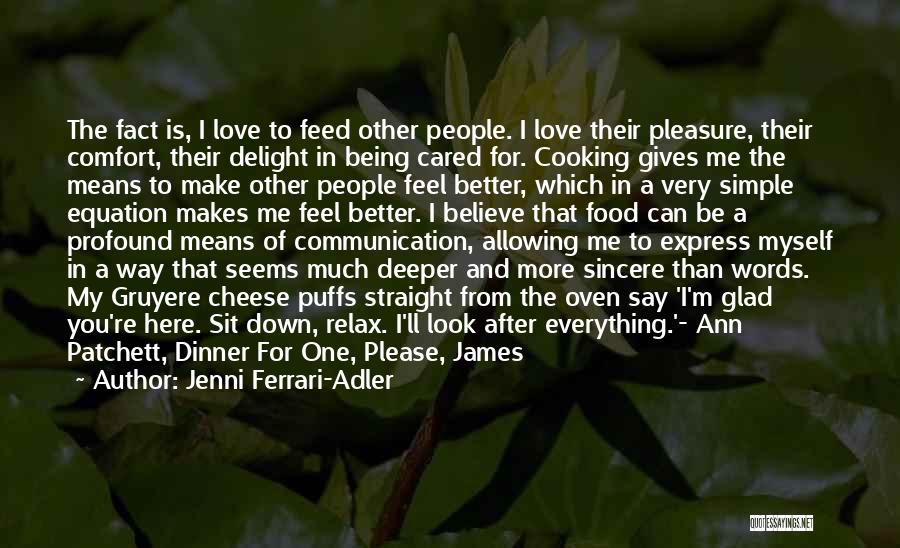 Jenni Ferrari-Adler Quotes: The Fact Is, I Love To Feed Other People. I Love Their Pleasure, Their Comfort, Their Delight In Being Cared