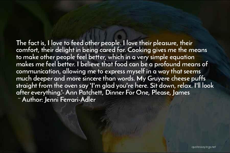 Jenni Ferrari-Adler Quotes: The Fact Is, I Love To Feed Other People. I Love Their Pleasure, Their Comfort, Their Delight In Being Cared