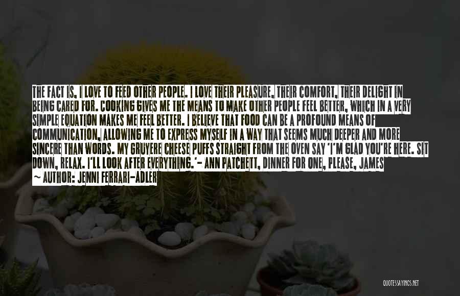 Jenni Ferrari-Adler Quotes: The Fact Is, I Love To Feed Other People. I Love Their Pleasure, Their Comfort, Their Delight In Being Cared