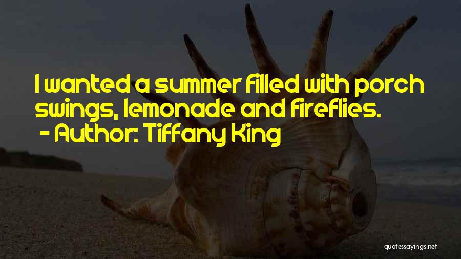 Tiffany King Quotes: I Wanted A Summer Filled With Porch Swings, Lemonade And Fireflies.
