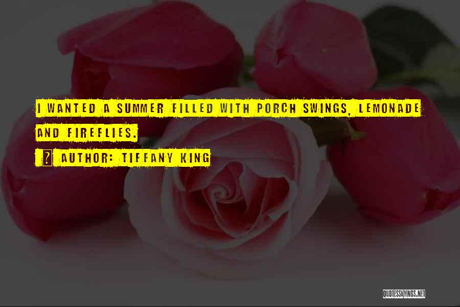 Tiffany King Quotes: I Wanted A Summer Filled With Porch Swings, Lemonade And Fireflies.