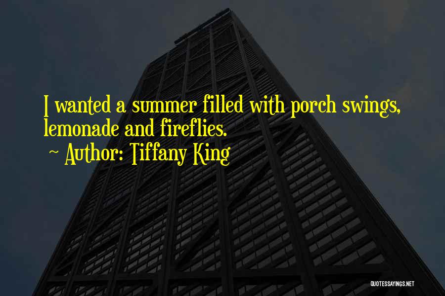 Tiffany King Quotes: I Wanted A Summer Filled With Porch Swings, Lemonade And Fireflies.