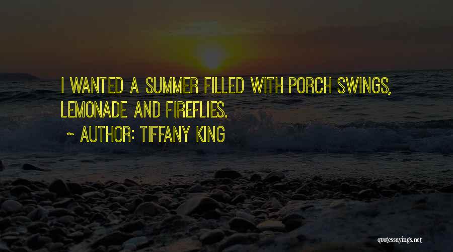 Tiffany King Quotes: I Wanted A Summer Filled With Porch Swings, Lemonade And Fireflies.