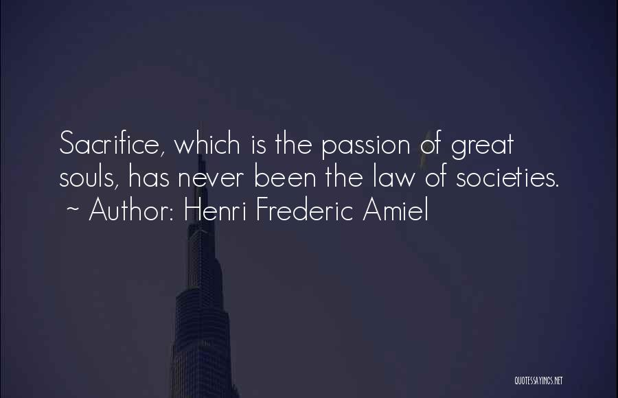 Henri Frederic Amiel Quotes: Sacrifice, Which Is The Passion Of Great Souls, Has Never Been The Law Of Societies.