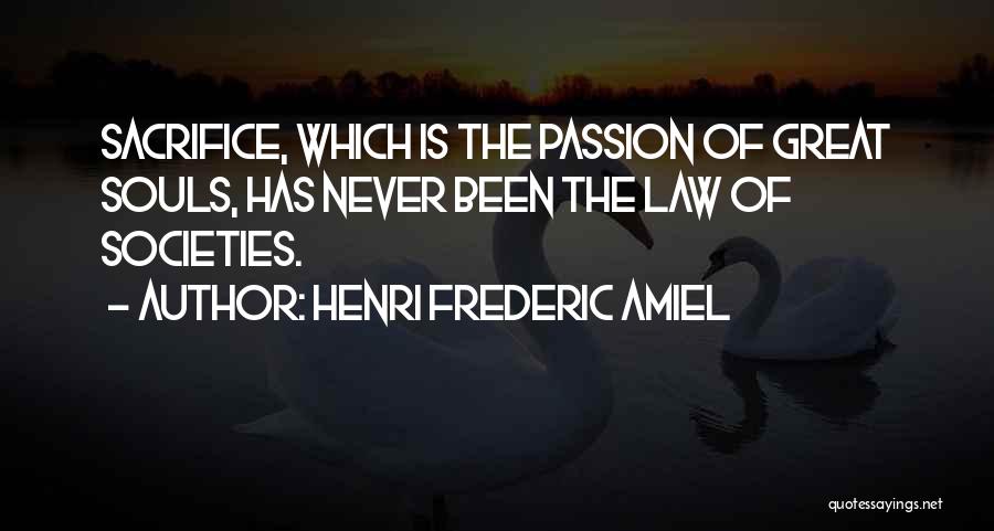 Henri Frederic Amiel Quotes: Sacrifice, Which Is The Passion Of Great Souls, Has Never Been The Law Of Societies.
