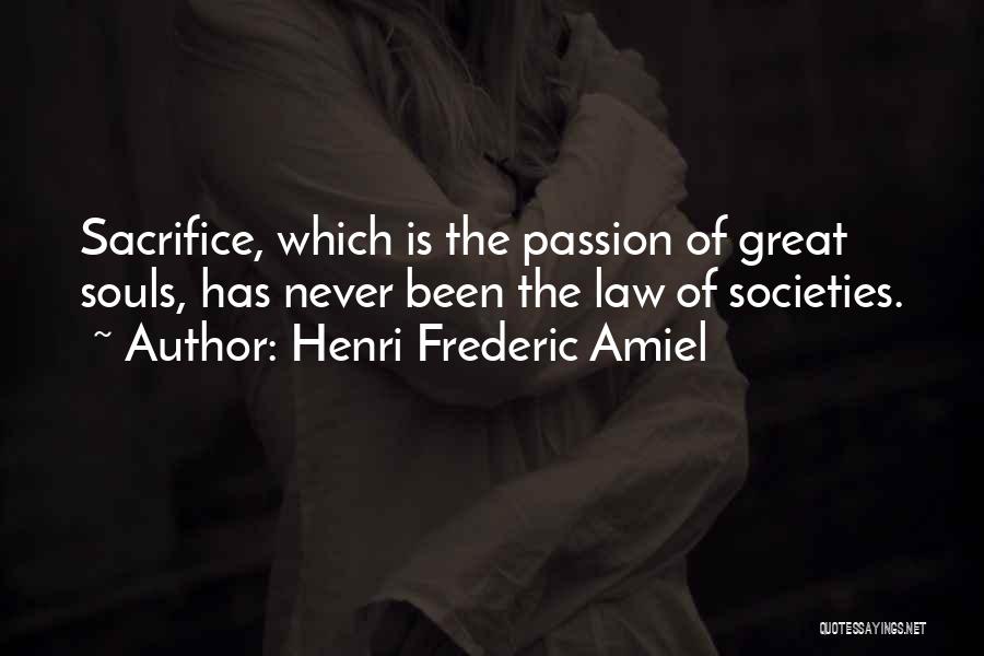 Henri Frederic Amiel Quotes: Sacrifice, Which Is The Passion Of Great Souls, Has Never Been The Law Of Societies.