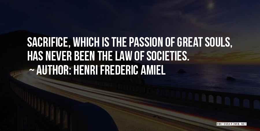 Henri Frederic Amiel Quotes: Sacrifice, Which Is The Passion Of Great Souls, Has Never Been The Law Of Societies.