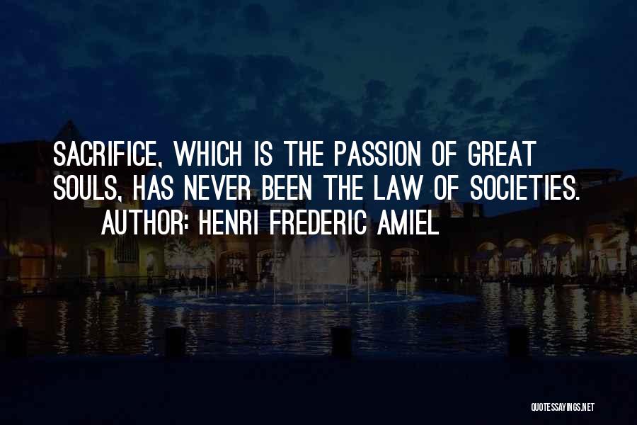Henri Frederic Amiel Quotes: Sacrifice, Which Is The Passion Of Great Souls, Has Never Been The Law Of Societies.