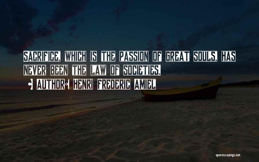 Henri Frederic Amiel Quotes: Sacrifice, Which Is The Passion Of Great Souls, Has Never Been The Law Of Societies.