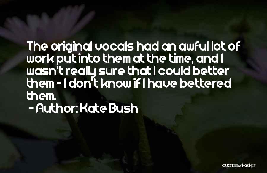 Kate Bush Quotes: The Original Vocals Had An Awful Lot Of Work Put Into Them At The Time, And I Wasn't Really Sure