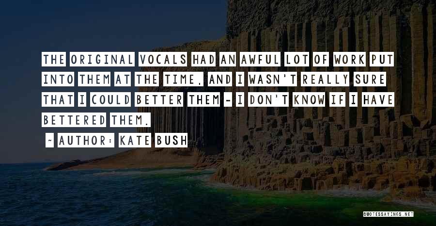 Kate Bush Quotes: The Original Vocals Had An Awful Lot Of Work Put Into Them At The Time, And I Wasn't Really Sure