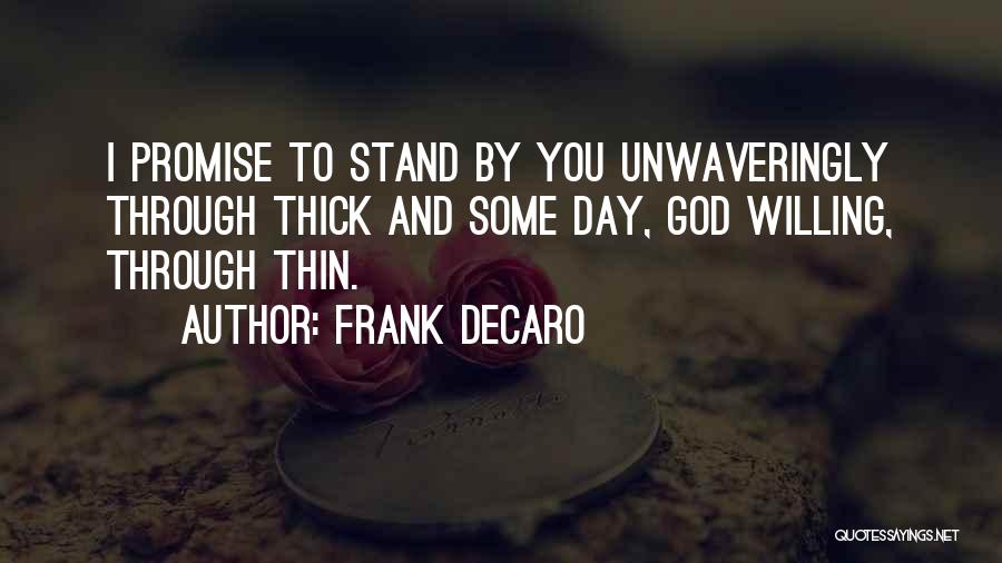 Frank DeCaro Quotes: I Promise To Stand By You Unwaveringly Through Thick And Some Day, God Willing, Through Thin.