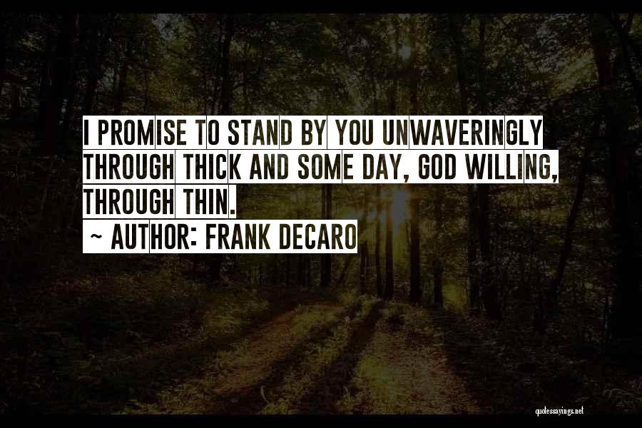 Frank DeCaro Quotes: I Promise To Stand By You Unwaveringly Through Thick And Some Day, God Willing, Through Thin.