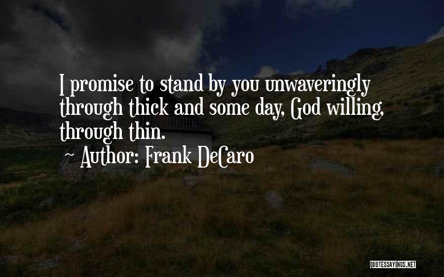 Frank DeCaro Quotes: I Promise To Stand By You Unwaveringly Through Thick And Some Day, God Willing, Through Thin.