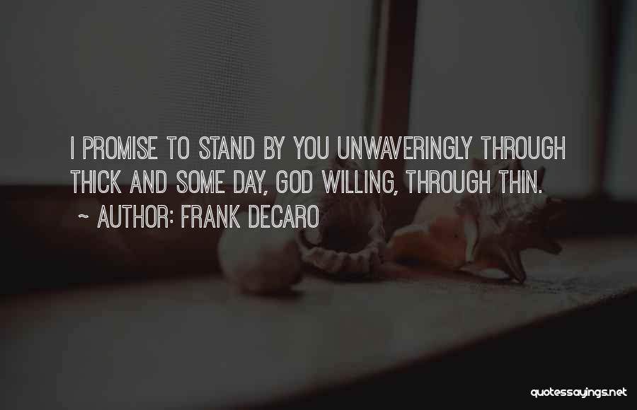 Frank DeCaro Quotes: I Promise To Stand By You Unwaveringly Through Thick And Some Day, God Willing, Through Thin.