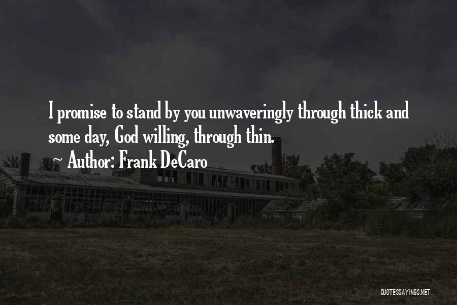 Frank DeCaro Quotes: I Promise To Stand By You Unwaveringly Through Thick And Some Day, God Willing, Through Thin.