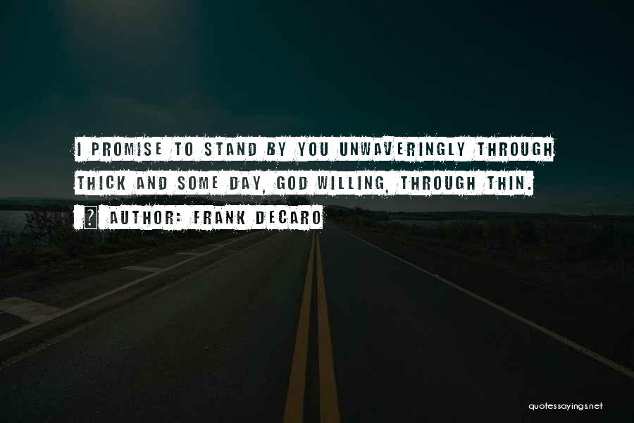 Frank DeCaro Quotes: I Promise To Stand By You Unwaveringly Through Thick And Some Day, God Willing, Through Thin.