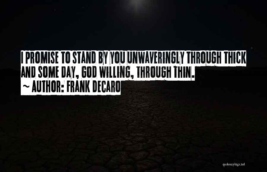 Frank DeCaro Quotes: I Promise To Stand By You Unwaveringly Through Thick And Some Day, God Willing, Through Thin.