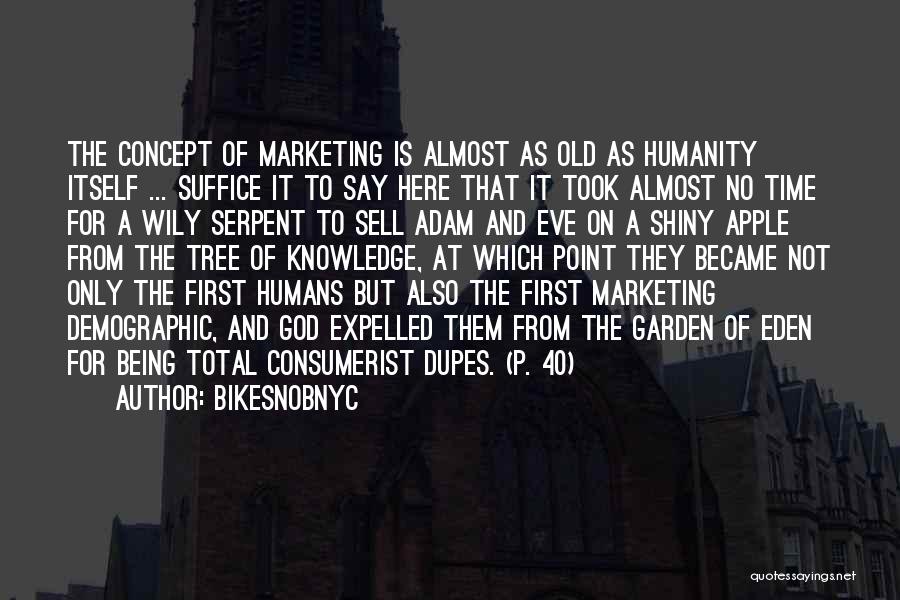 BikeSnobNYC Quotes: The Concept Of Marketing Is Almost As Old As Humanity Itself ... Suffice It To Say Here That It Took