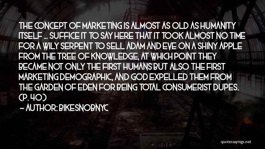 BikeSnobNYC Quotes: The Concept Of Marketing Is Almost As Old As Humanity Itself ... Suffice It To Say Here That It Took
